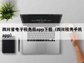 四川省电子税务局app下载（四川税务手机app）