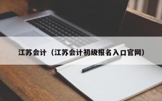 江苏会计（江苏会计初级报名入口官网）