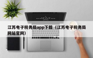 江苏电子税务局app下载（江苏电子税务局网站官网）