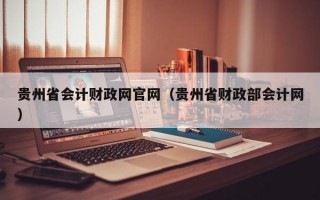 贵州省会计财政网官网（贵州省财政部会计网）